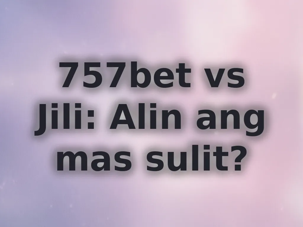 757bet vs Jili: Alin ang mas sulit?